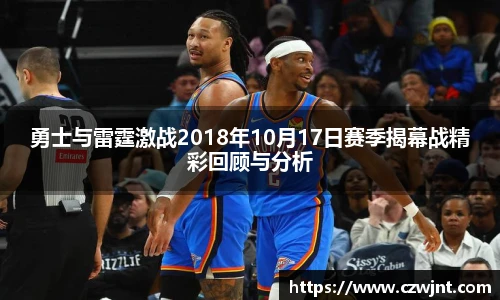 勇士与雷霆激战2018年10月17日赛季揭幕战精彩回顾与分析